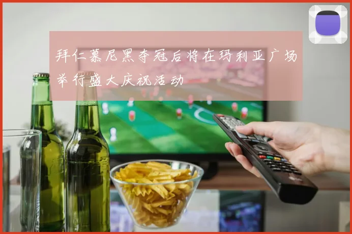 拜仁慕尼黑夺冠后将在玛利亚广场举行盛大庆祝活动